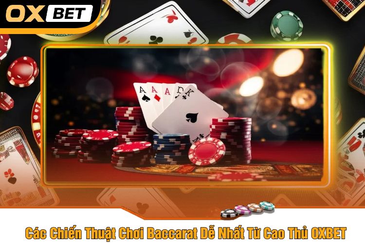 Các Chiến Thuật Chơi Baccarat Dễ Nhất Từ Cao Thủ OXBET