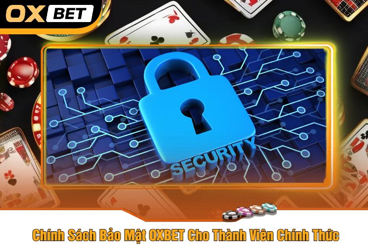 Chính Sách Bảo Mật OXBET Cho Thành Viên Chính Thức 