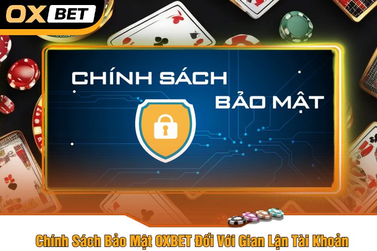 Chính Sách Bảo Mật OXBET Đối Với Gian Lận Tài Khoản