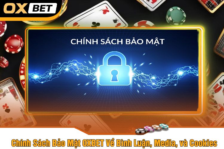 Chính Sách Bảo Mật OXBET Về Bình Luận, Media, và Cookies