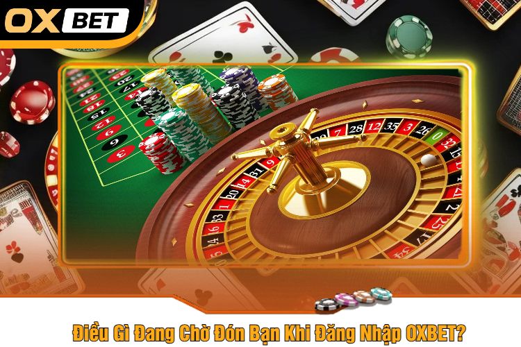 Điều Gì Đang Chờ Đón Bạn Khi Đăng Nhập OXBET?