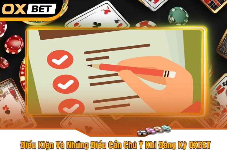 Điều Kiện Và Những Điều Cần Chú Ý Khi Đăng Ký OXBET