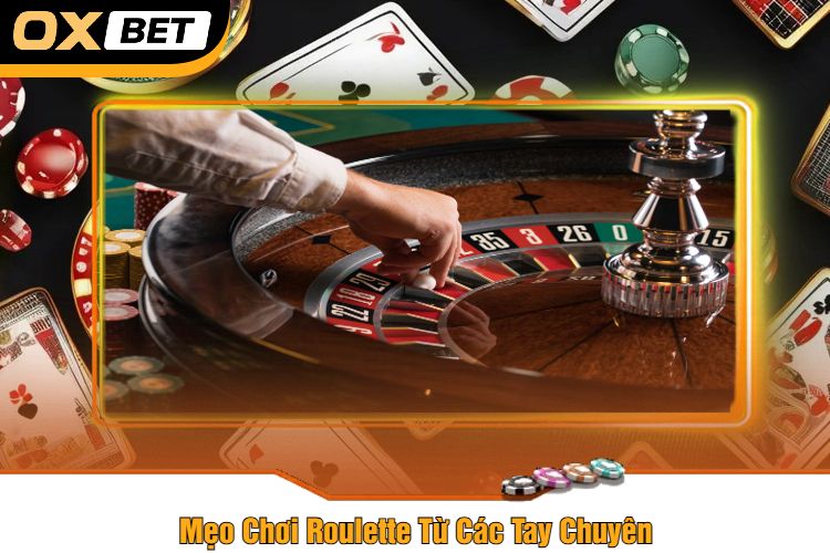 Mẹo Chơi Roulette Từ Các Tay Chuyên