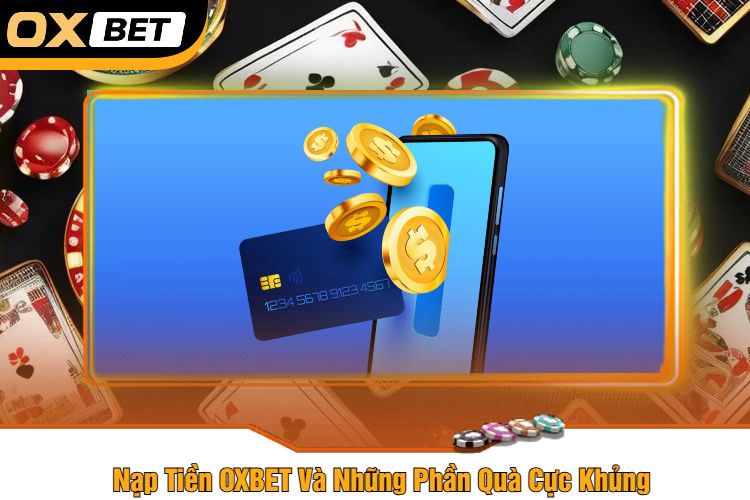 Nạp Tiền OXBET Và Những Phần Quà Cực Khủng