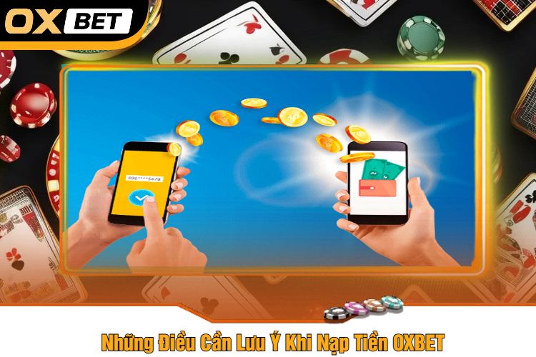 Những Điều Cần Lưu Ý Khi Nạp Tiền OXBET