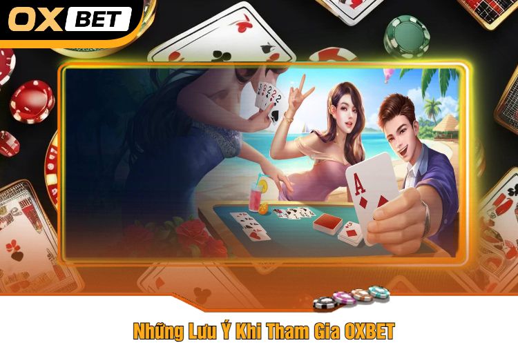 Những Lưu Ý Khi Tham Gia OXBET