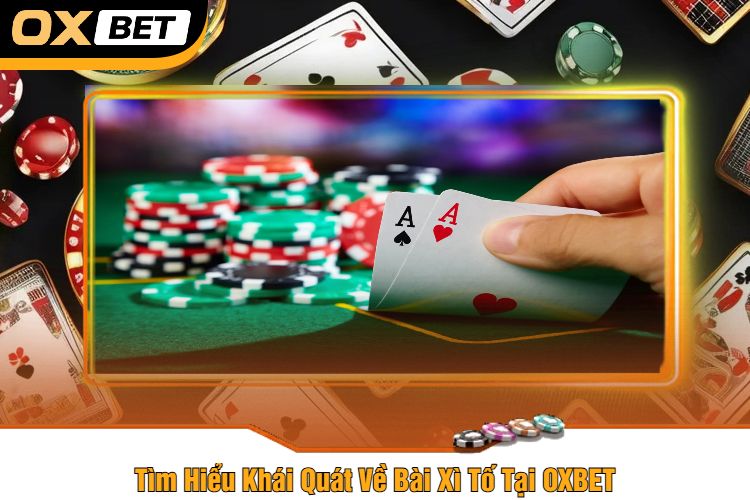 Tìm Hiểu Khái Quát Về Bài Xì Tố Tại OXBET