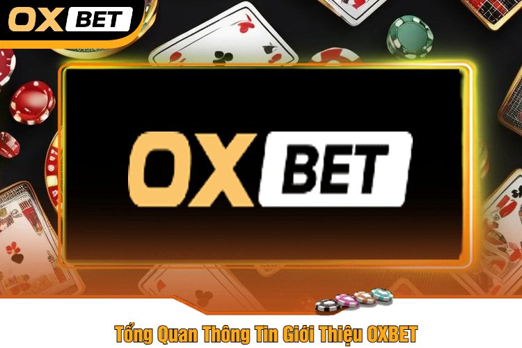 Tổng Quan Thông Tin Giới Thiệu OXBET