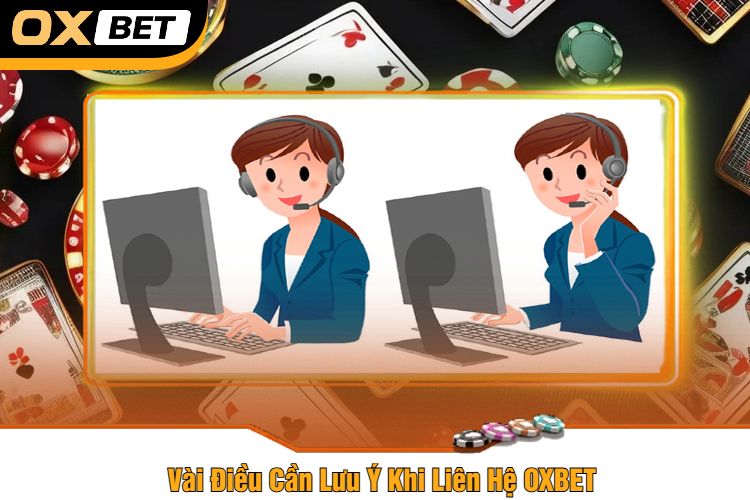 Vài Điều Cần Lưu Ý Khi Liên Hệ OXBET