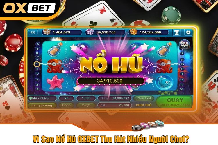 Vì Sao Nổ Hũ OXBET Thu Hút Nhiều Người Chơi?